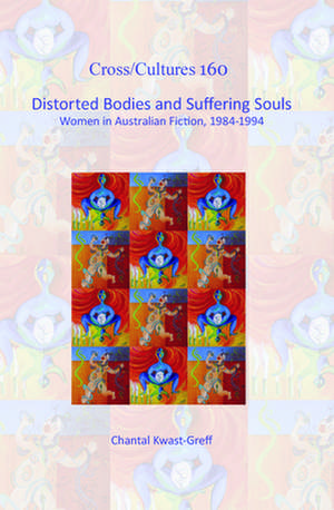 Distorted Bodies and Suffering Souls: Women in Australian Fiction, 1984-1994 de Chantal Kwast-Greff