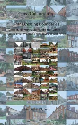 Transgressing Boundaries: Gender, Identity, Culture, and the ‘Other’ in Postcolonial Women’s Narratives in East Africa de Elizabeth F. Oldfield