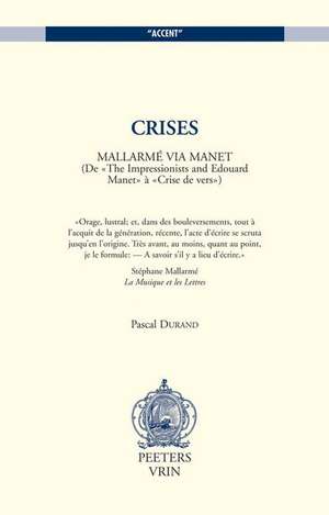 Crises. Mallarme Via Manet. (de the Impressionists and Edouard Manet a Crise de Vers) de Pascal Durand