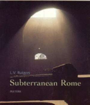 Subterranean Rome: In Search of the Roots of Christianity in the Catacombs of the Eternal City de Leonard Victor Rutgers