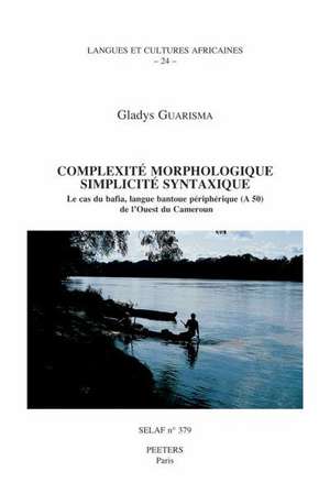 Complexite Morphologique, Simplicite Syntaxique. Le Cas Du Bafia, Langue Bantoue Peripherique (a 50) de L'Ouest Du Cameroun de G. Guarisma