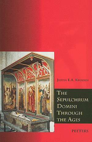 The Sepulchrum Domini Through the Ages: Its Form and Function de Justin E. A. Kroesen