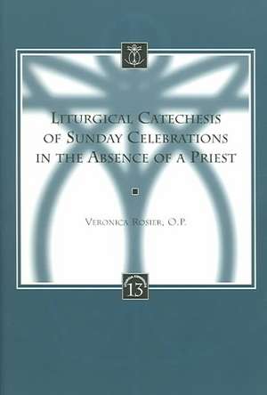 Liturgical Cathechesis of Sunday Celebrations in the Absence of a Priest de Veronica C. Rosier