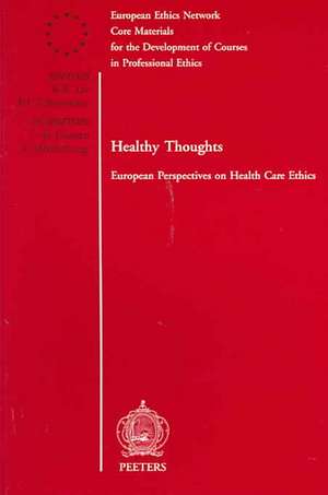 Healthy Thoughts: European Perspectives on Health Care Ethics de Ton van Reen