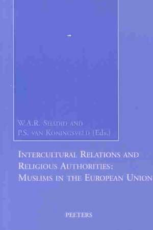 Intercultural Relations and Religious Authorities: Muslims in the European Union de W. a. R. Shadid