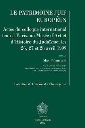 Le Patrimoine Juif Europeen Actes Du Colloque International Tenu a Paris, Au Musee D'Art Et D'Histoire Du Judaisme, Les 26, 27 Et 28 Janvier 1999 de M. Polonovski