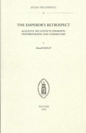 The Emperor's Retrospect: Augustus' Res Gestae in Epigraphy, Historiography and Commentary de Ronald T. Ridley