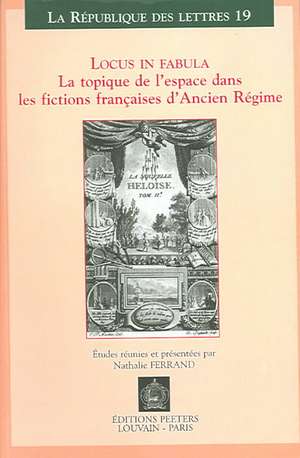 Locus In Fabula: La Topique de 1'espace Dans les Fictions Francaises D'Ancien Regime de Nathalie Ferrand