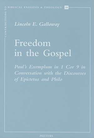 Freedom in the Gospel: Paul's Exemplum in 1 Cor 9 in Conversation with the Discourses of Epictetus and Philo de Lincoln E. Galloway