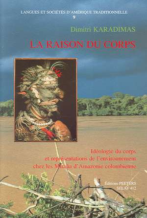 La Raison Du Corps. Ideologie Du Corps Et Representations de L'Environnement Chez Les Mirana D'Amazonie Colombienne de Dimitri Karadimas