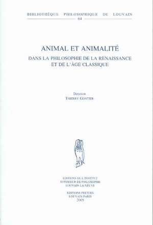 Animal Et Animalite Dans la Philosophie de la Renaissance Et de L'Age Classique de Thierry Gontier