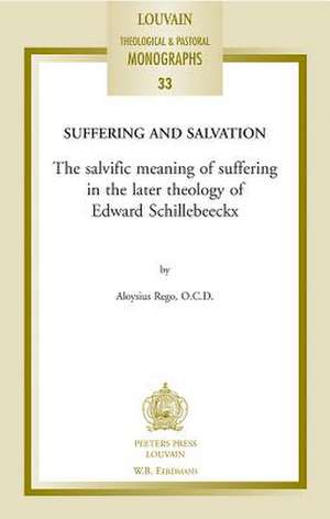 Suffering and Salvation: The Salvific Meaning of Suffering in the Later Theology of Edward Schillebeeckx de Aloysius Rego