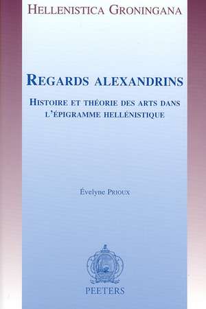 Regards Alexandrins: Histoire Et Theorie Des Arts Dans L'Epigramme Hellenistique de Evelyne Prioux