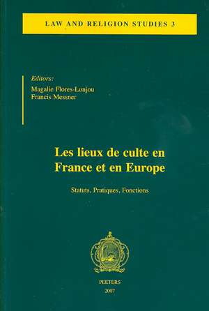 Les Lieux de Culte En France Et En Europe: Statuts, Pratiques, Fonctions de Francis Messner