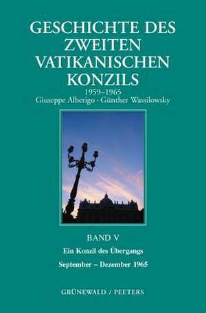 Geschichte Des Zweiten Vatikanischen Konzils, Band V. Ein Konzil Des Ubergangs. September 1965 - Dezember 1965: Deutsche Ausgabe Herausgegeben Von G. de G. Alberigo