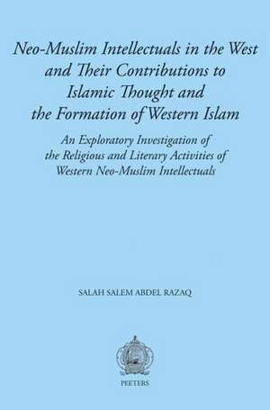 Neo-Muslim Intellectuals in the West and Their Contributions to Islamic Thought and the Formation of Western Islam: An Exploratory Investigation of th de Salah Salem Abdel Razaq