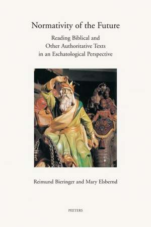 Normativity of the Future: Reading Biblical and Other Authorative Texts in an Eschatological Perspective de Reimund Bieringer