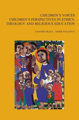 Children's Voices: Children's Perspectives in Ethics, Theology and Religious Education de Annemie Dillen