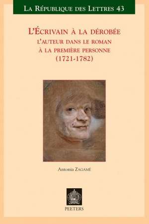 L'Ecrivain a la Derobee: L'Auteur Dans Le Roman a la Premiere Personne (1721-1782) de A. Zagame