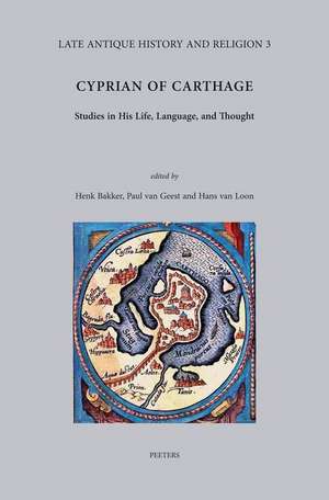 Cyprian of Carthage: Studies in His Life, Language, and Thought de Henk Bakker