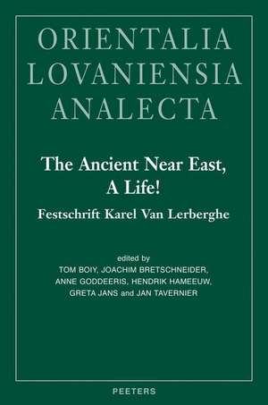 The Ancient Near East, a Life!: Festschrift Karel Van Lerberghe de T. Boiy