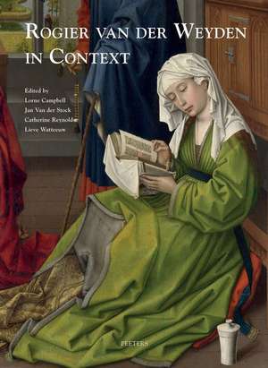 Rogier Van Der Weyden in Context: Proceedings of Symposium XVII, Leuven, November 2009 de L. Campbell