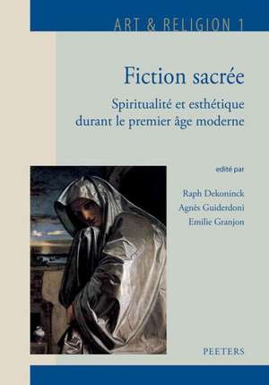 Fiction Sacree: Spiritualite Et Esthetique Durant Le Premier Age Moderne de R. Dekoninck