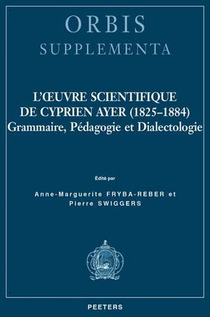 L'Oeuvre Scientifique de Cyprien Ayer (1825-1884): Grammaire, Pedagogie Et Dialectologie de A-M Fryba-Reber