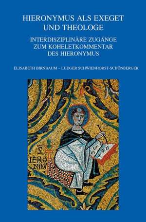 Hieronymus ALS Exeget Und Theologe: Interdisziplinare Zugange Zum Koheletkommentar Des Hieronymus de E. Birnbaum