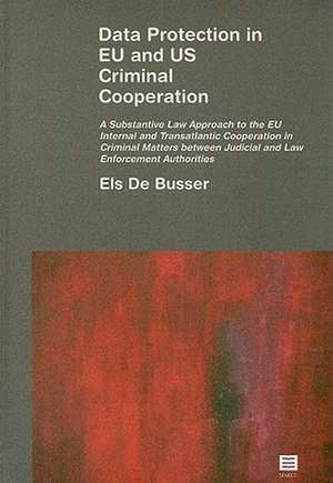 Data Protection in EU and US Criminal Cooperation: A Substantive Law Approach to the EU Internal and Transatlantic Cooperation in Criminal Matters Bet de Els De Busser