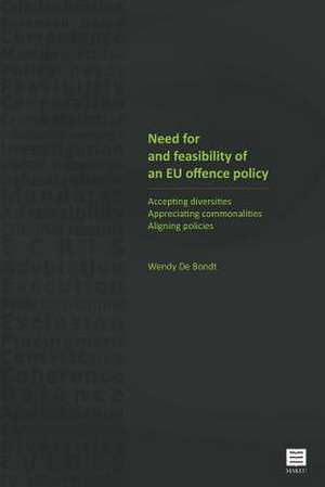 Need for and Feasibility of an Eu Offence Policy: Accepting Diversities. Appreciating Commonalities. Aligning Policies de Wendy De Bondt