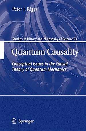 Quantum Causality: Conceptual Issues in the Causal Theory of Quantum Mechanics de Peter J. Riggs