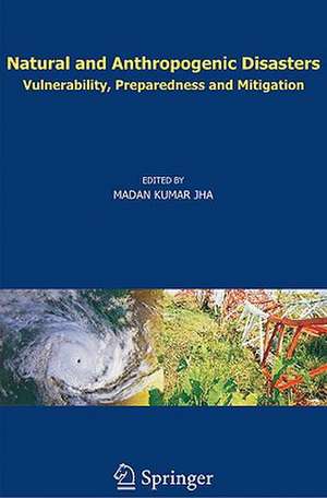 Natural and Anthropogenic Disasters: Vulnerability, Preparedness and Mitigation de M.K. JHA