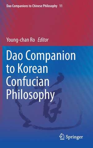 Dao Companion to Korean Confucian Philosophy de Young-chan Ro