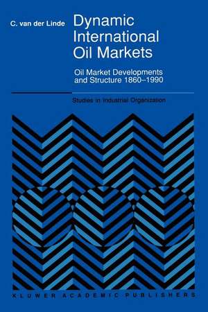 Dynamic International Oil Markets: Oil Market Developments and Structure 1860-1990 de C. van der Linde