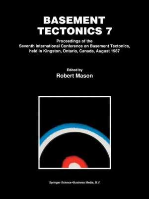 Basement Tectonics 7: Proceedings of the Seventh International Conference on Basement Tectonics, held in Kingston, Ontario, Canada, August 1987 de Robert Mason