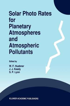 Solar Photo Rates for Planetary Atmospheres and Atmospheric Pollutants de W.F. Huebner