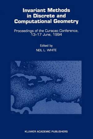 Invariant Methods in Discrete and Computational Geometry: Proceedings of the Curaçao Conference, 13–17 June, 1994 de Neil L. White