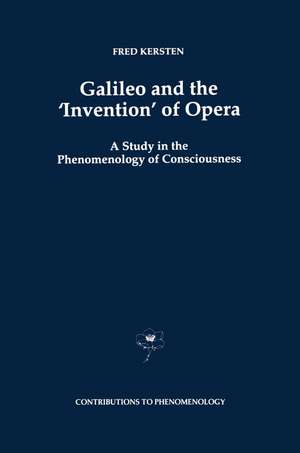 Galileo and the ‘Invention’ of Opera: A Study in the Phenomenology of Consciousness de F. Kersten