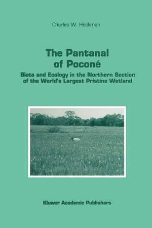 The Pantanal of Poconé: Biota and Ecology in the Northern Section of the World’s Largest Pristine Wetland de Charles W. Heckman