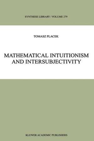 Mathematical Intuitionism and Intersubjectivity: A Critical Exposition of Arguments for Intuitionism de Tomasz Placek