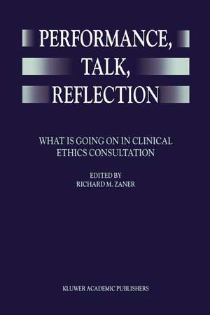 Performance, Talk, Reflection: What is Going On in Clinical Ethics Consultation de Richard M. Zaner