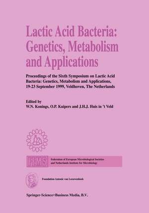 Lactic Acid Bacteria: Genetics, Metabolism and Applications: Proceedings of the Sixth Symposium on lactic acid bacteria: genetics, metabolism and applications, 19–23 September 1999, Veldhoven, The Netherlands de W.N. Konings