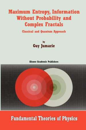 Maximum Entropy, Information Without Probability and Complex Fractals: Classical and Quantum Approach de Guy Jumarie