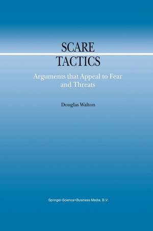 Scare Tactics: Arguments that Appeal to Fear and Threats de Douglas Walton