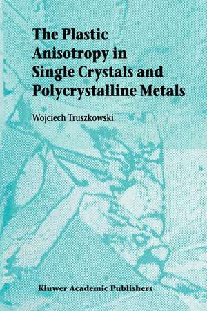 The Plastic Anisotropy in Single Crystals and Polycrystalline Metals de Wojciech Truszkowski