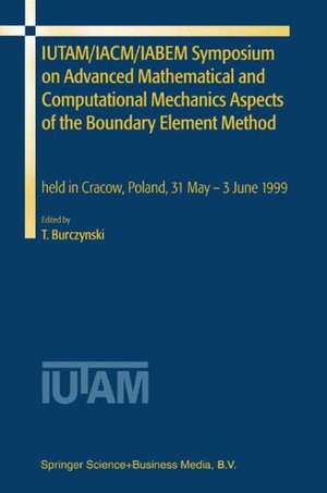 IUTAM/IACM/IABEM Symposium on Advanced Mathematical and Computational Mechanics Aspects of the Boundary Element Method: held in Cracow, Poland, 31 May-3 June 1999 de Tadeusz Burczynski