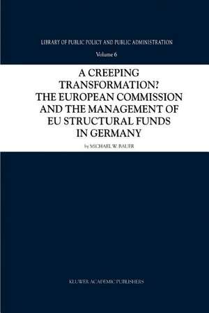 A Creeping Transformation?: The European Commission and the Management of EU Structural Funds in Germany de Michael W. Bauer