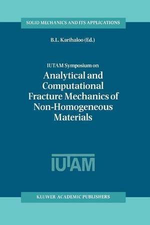 IUTAM Symposium on Analytical and Computational Fracture Mechanics of Non-Homogeneous Materials: Proceedings of the IUTAM Symposium held in Cardiff, U.K., 18–22 June 2001 de B.L. Karihaloo