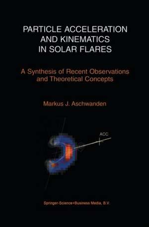 Particle Acceleration and Kinematics in Solar Flares de Markus Aschwanden